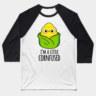 I'm A Little Corn-fused Funny Corn Pun Baseball T-Shirt